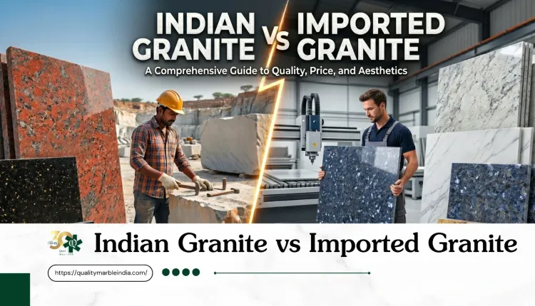 Indian Granite vs Imported Granite: Which Is Better for Your Project in 2026?