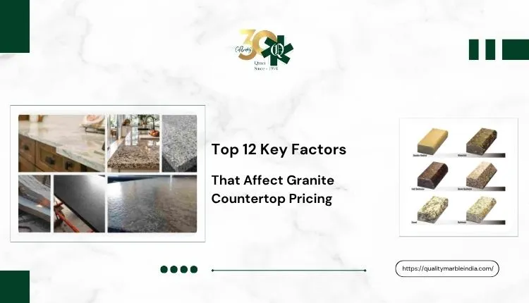 Top 12 Key Factors that Affect Granite Countertop Pricing