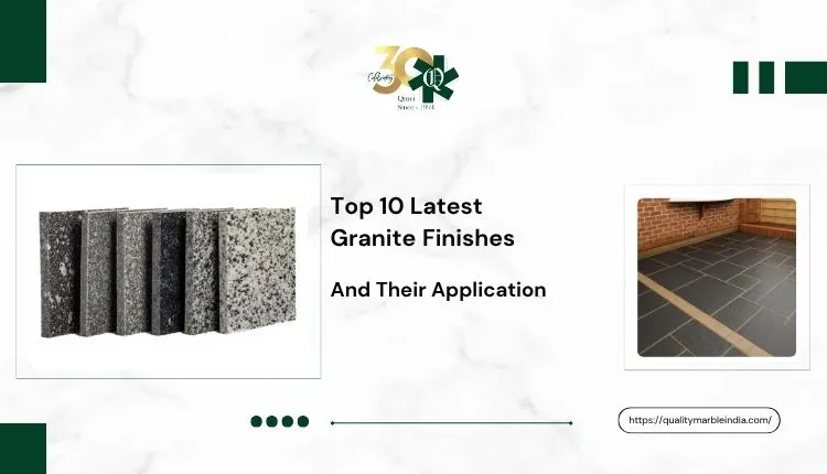 Top 10 Latest Granite Finishes and Their Application