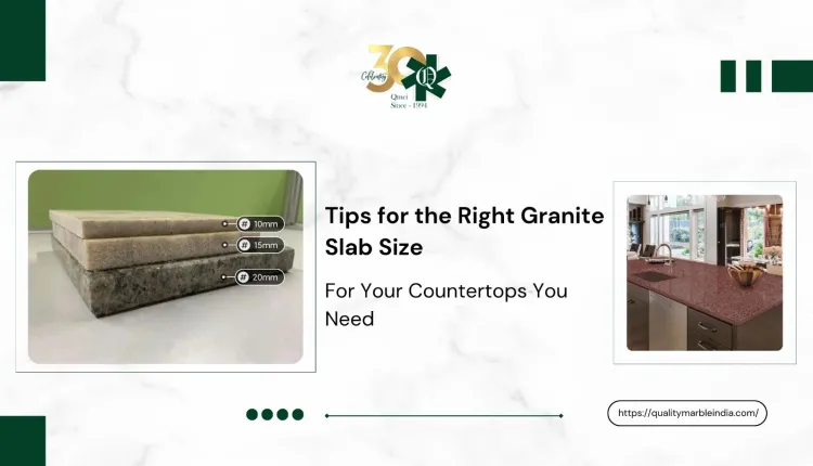 Tips for the Right Granite Slab Size for Your Countertops You Need In 2026