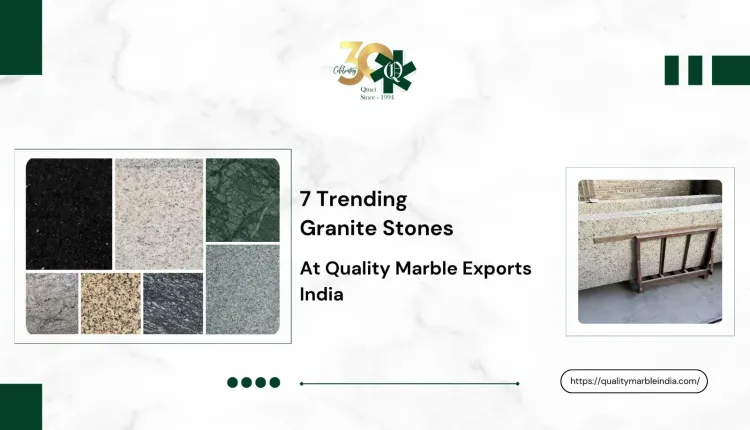 7 Trending Granite Stones at Quality Marble Exports (India) in 2026